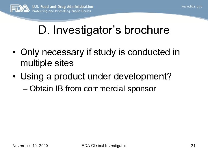 D. Investigator’s brochure • Only necessary if study is conducted in multiple sites •