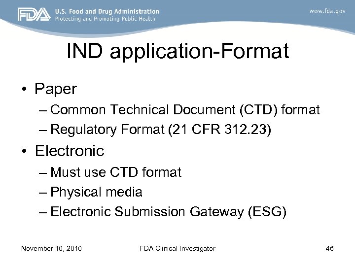 IND application-Format • Paper – Common Technical Document (CTD) format – Regulatory Format (21