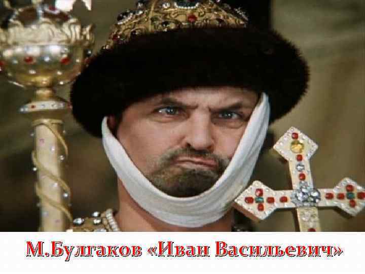 По какой книге, какого автора, снят фильм «Иван Васильевич меняет профессию» М. Булгаков «Иван