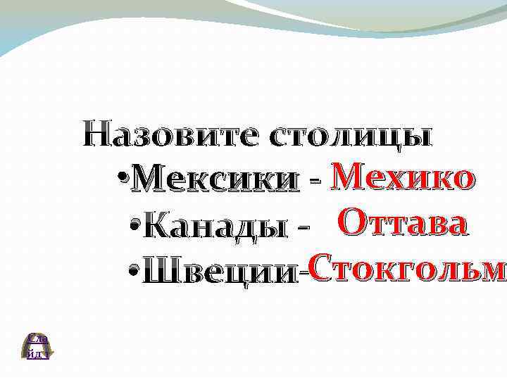 Назовите столицы • Мексики - Мехико • Канады - Оттава • Швеции-Стокгольм Сла йд