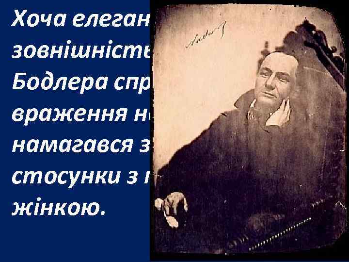 Хоча елегантна зовнішність і манери Бодлера справляли враження на жінок, він не намагався завести
