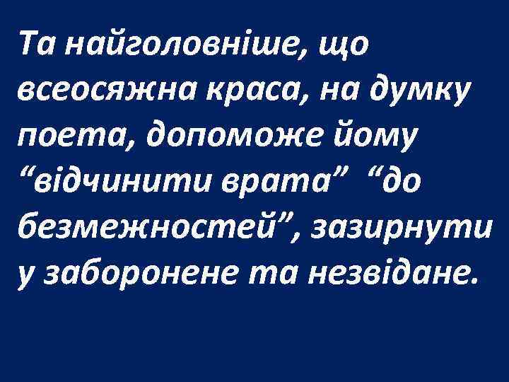 Та найголовніше, що всеосяжна краса, на думку поета, допоможе йому “відчинити врата” “до безмежностей”,