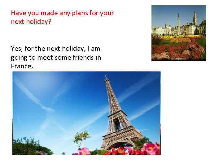 Have you made any plans for your next holiday? Yes, for the next holiday,