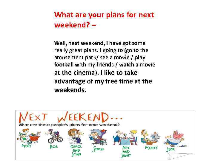 What are your plans for next weekend? – Well, next weekend, I have got