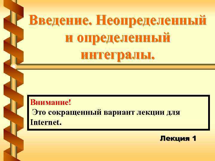 Введение. Неопределенный интегралы. Внимание! Это сокращенный вариант лекции для Internet. Лекция 1 