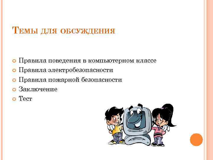 ТЕМЫ ДЛЯ ОБСУЖДЕНИЯ Правила поведения в компьютерном классе Правила электробезопасности Правила пожарной безопасности Заключение
