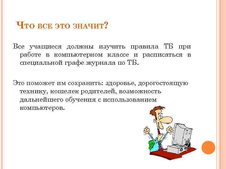 ЧТО ВСЕ ЭТО ЗНАЧИТ? Все учащиеся должны изучить правила ТБ при работе в компьютерном