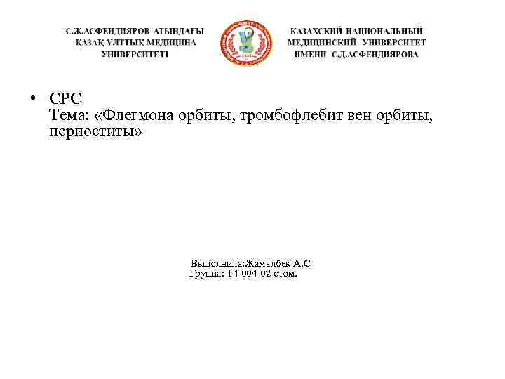  • СРС Тема: «Флегмона орбиты, тромбофлебит вен орбиты, периоститы» Выполнилa: Жамалбек А. С