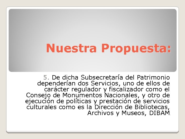 Nuestra Propuesta: 5. De dicha Subsecretaría del Patrimonio dependerían dos Servicios, uno de ellos