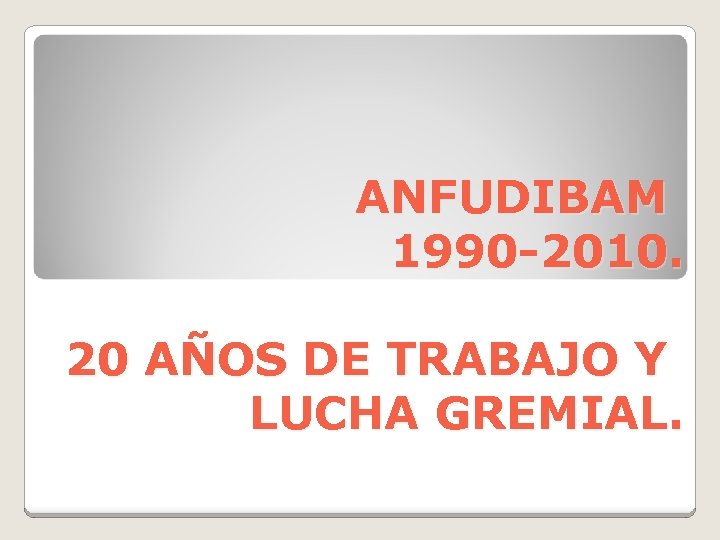 ANFUDIBAM 1990 -2010. 20 AÑOS DE TRABAJO Y LUCHA GREMIAL. 