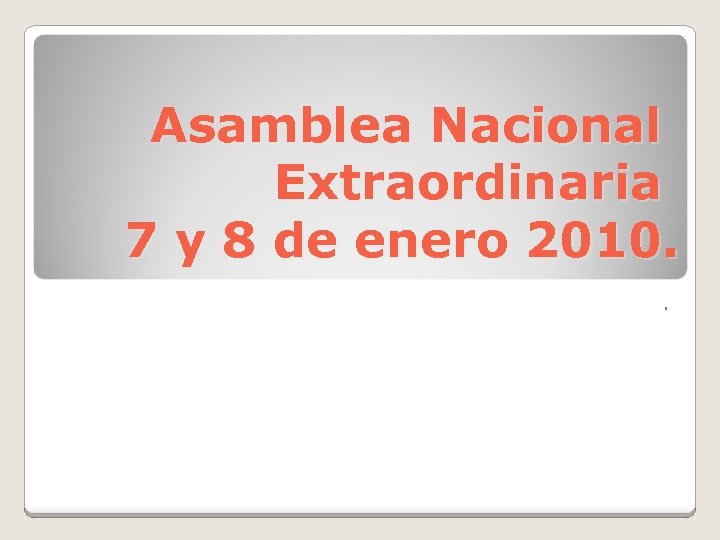 Asamblea Nacional Extraordinaria 7 y 8 de enero 2010. . 