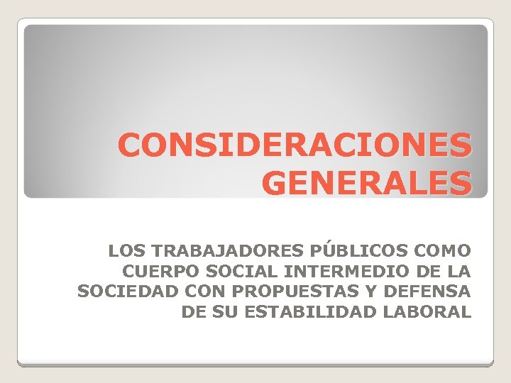 CONSIDERACIONES GENERALES LOS TRABAJADORES PÚBLICOS COMO CUERPO SOCIAL INTERMEDIO DE LA SOCIEDAD CON PROPUESTAS