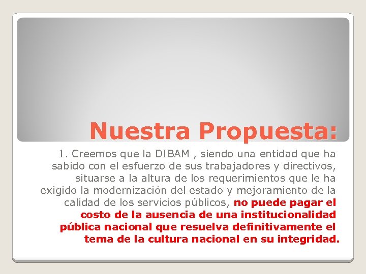 Nuestra Propuesta: 1. Creemos que la DIBAM , siendo una entidad que ha sabido