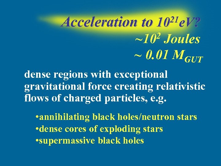 Acceleration to 1021 e. V? ~102 Joules ~ 0. 01 MGUT dense regions with