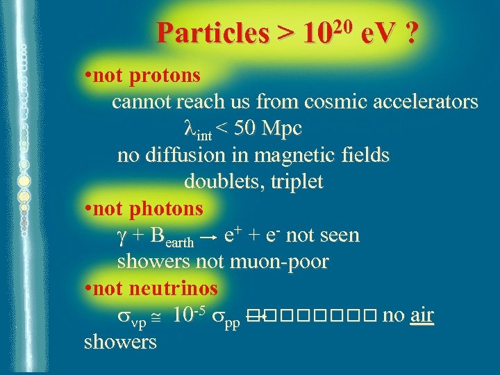 Particles > 20 10 e. V ? • not protons cannot reach us from