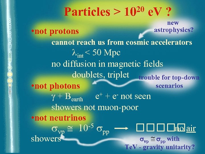 Particles > 1020 e. V ? • not protons new astrophysics? cannot reach us