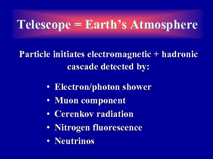 Telescope = Earth’s Atmosphere Particle initiates electromagnetic + hadronic cascade detected by: • •