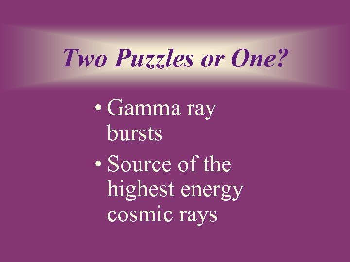 Two Puzzles or One? • Gamma ray bursts • Source of the highest energy