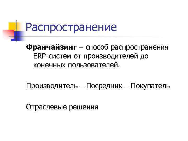 Распространение Франчайзинг – способ распространения ERP-систем от производителей до конечных пользователей. Производитель – Посредник