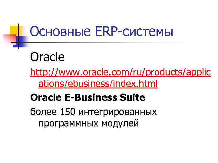 Основные ERP-системы Oracle http: //www. oracle. com/ru/products/applic ations/ebusiness/index. html Oracle E-Business Suite более 150