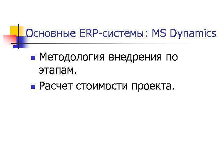 Основные ERP-системы: MS Dynamics Методология внедрения по этапам. n Расчет стоимости проекта. n 