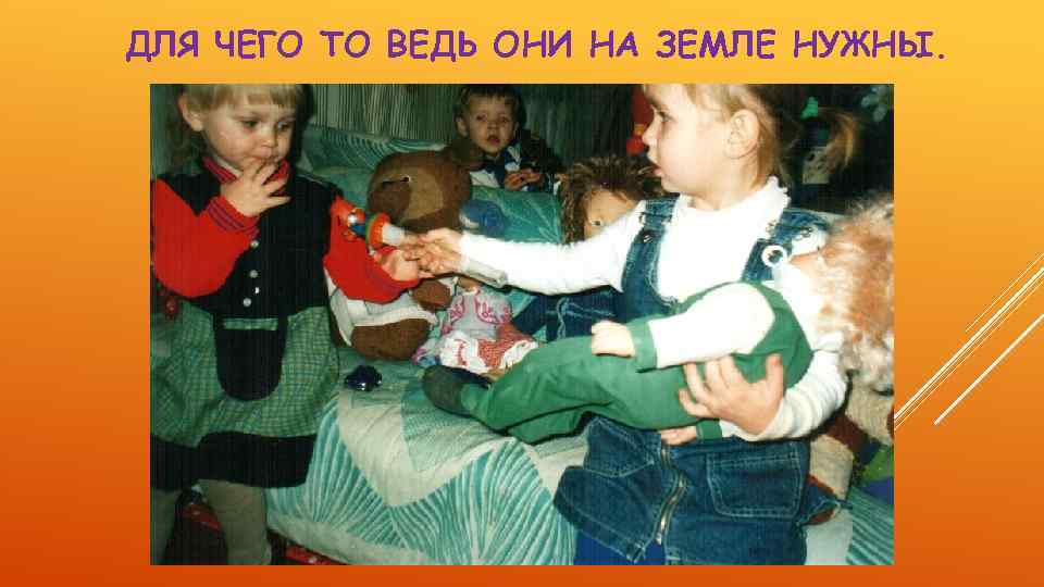 ДЛЯ ЧЕГО ТО ВЕДЬ ОНИ НА ЗЕМЛЕ НУЖНЫ. 