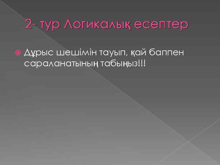 2 - тур Логикалық есептер Дұрыс шешімін тауып, қай баппен сараланатының табыңыз!!! 