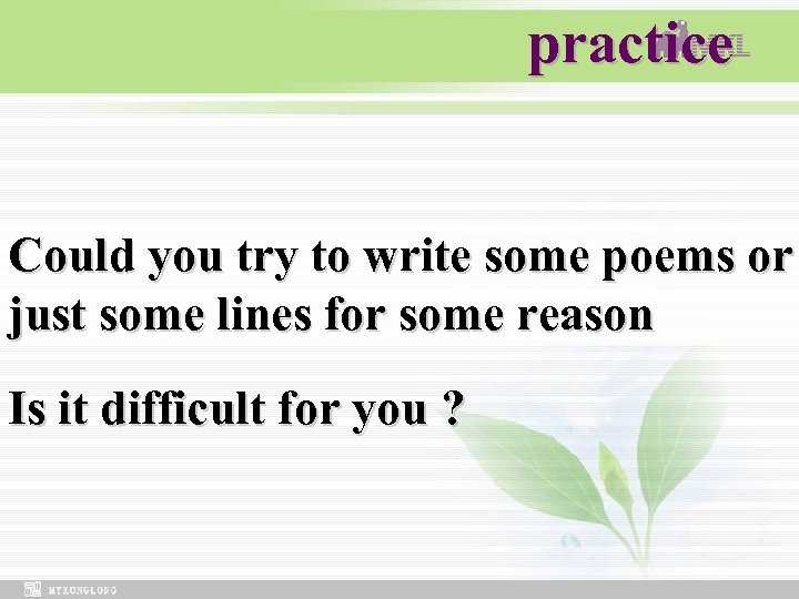 practice Could you try to write some poems or just some lines for some