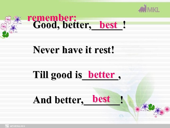 remember: best Good, better, ______! Never have it rest! better Till good is_______, best