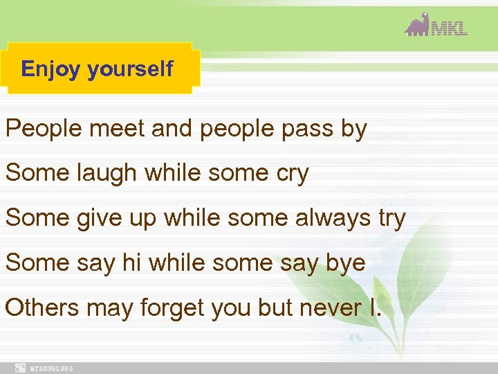 Enjoy yourself People meet and people pass by Some laugh while some cry Some