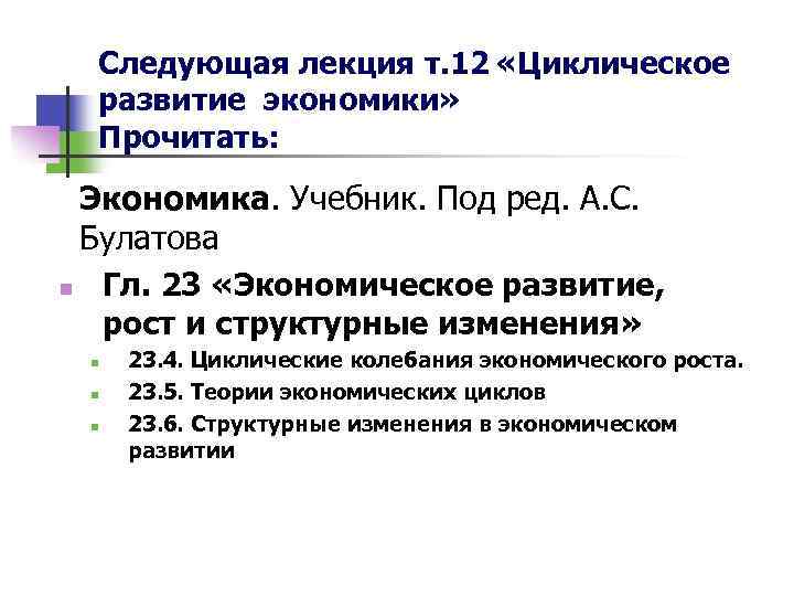 Следующая лекция т. 12 «Циклическое развитие экономики» Прочитать: Экономика. Учебник. Под ред. А. С.