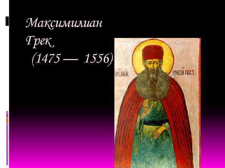 Максимилиан Грек (1475 — 1556) 