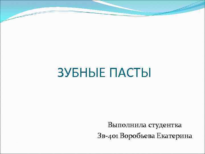ЗУБНЫЕ ПАСТЫ Выполнила студентка Зв-401 Воробьева Екатерина 