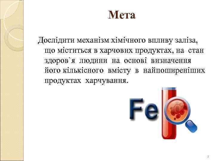 Мета Дослідити механізм хімічного впливу заліза, що міститься в харчових продуктах, на стан здоров`я