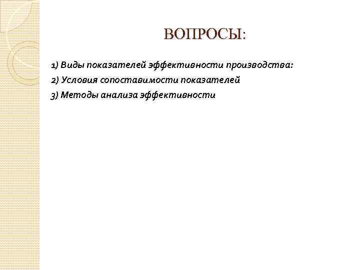 ВОПРОСЫ: 1) Виды показателей эффективности производства: 2) Условия сопоставимости показателей 3) Методы анализа эффективности