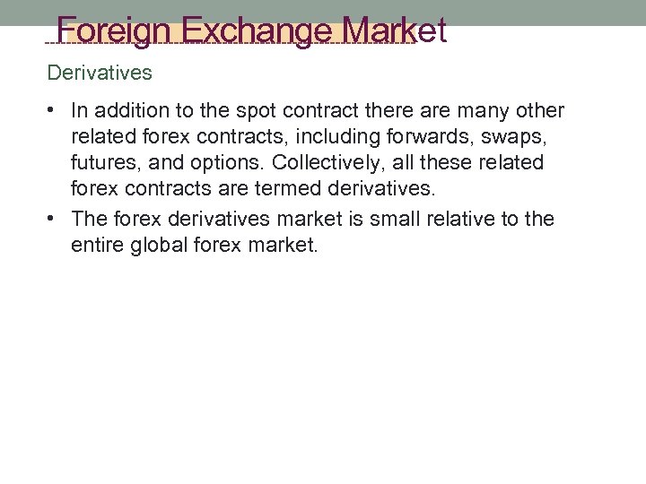 Foreign Exchange Market Derivatives • In addition to the spot contract there are many