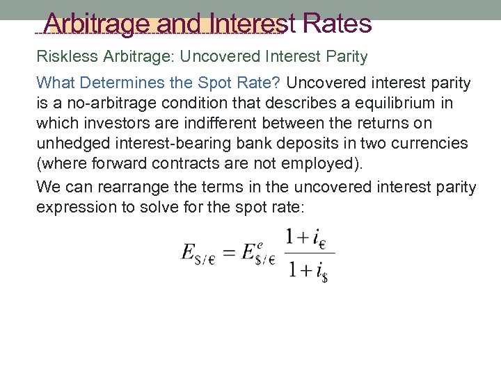 Arbitrage and Interest Rates Riskless Arbitrage: Uncovered Interest Parity What Determines the Spot Rate?
