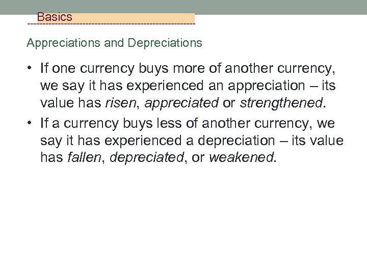 Basics Appreciations and Depreciations • If one currency buys more of another currency, we