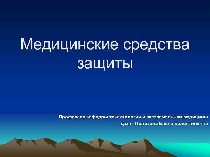 Медицинские средства защиты Профессор кафедры токсикологии и экстремальной медицины д. м. н. Полозова Елена