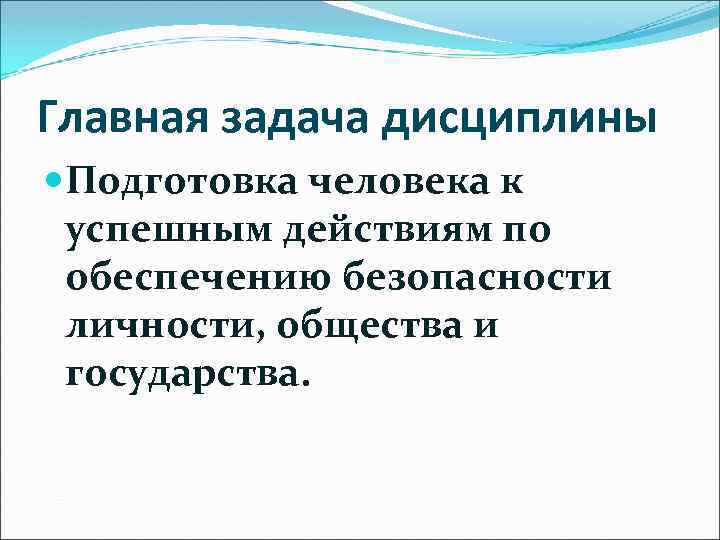 Главная задача дисциплины Подготовка человека к успешным действиям по обеспечению безопасности личности, общества и