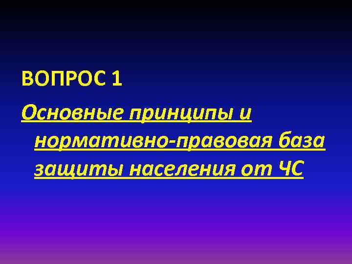 ВОПРОС 1 Основные принципы и нормативно-правовая база защиты населения от ЧС 