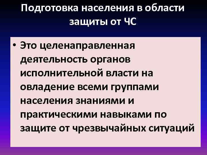 Подготовка населения в области защиты от ЧС • Это целенаправленная деятельность органов исполнительной власти