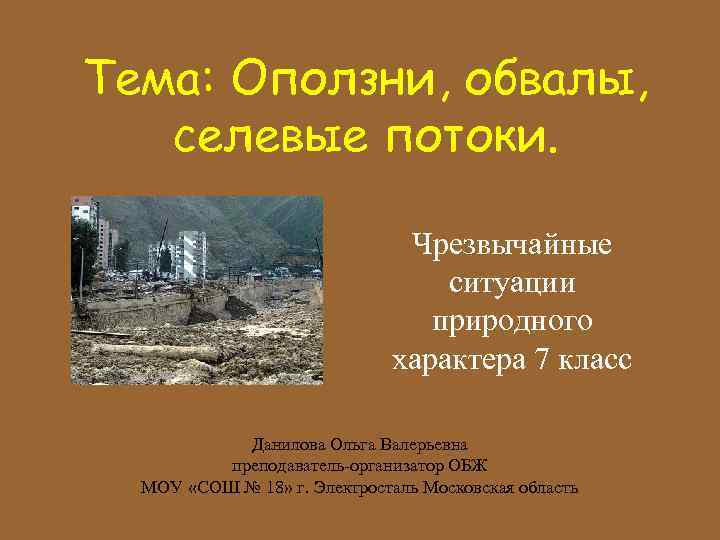 Тема: Оползни, обвалы, селевые потоки. Чрезвычайные ситуации природного характера 7 класс Данилова Ольга Валерьевна