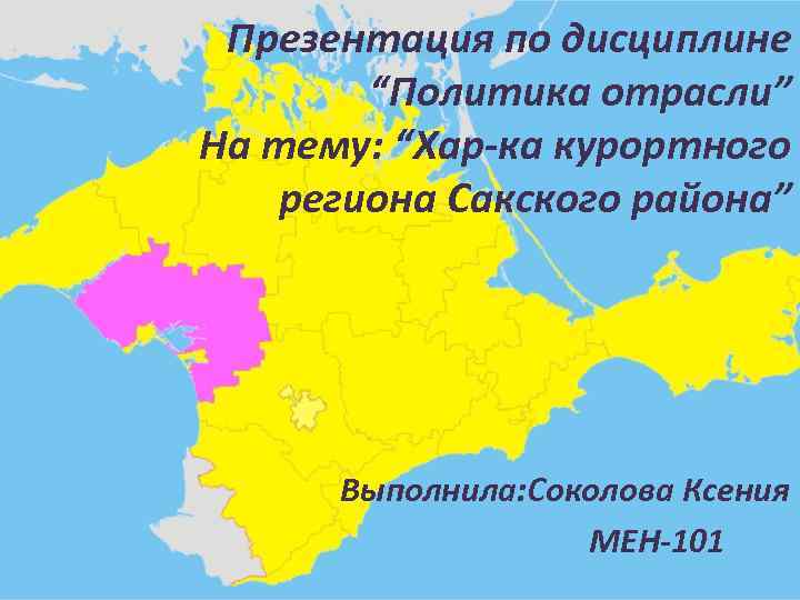 Презентация по дисциплине “Политика отрасли” На тему: “Хар-ка курортного региона Сакского района” Выполнила: Соколова