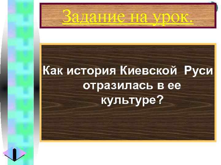 Меню Задание на урок. Как история Киевской Руси отразилась в ее культуре? 