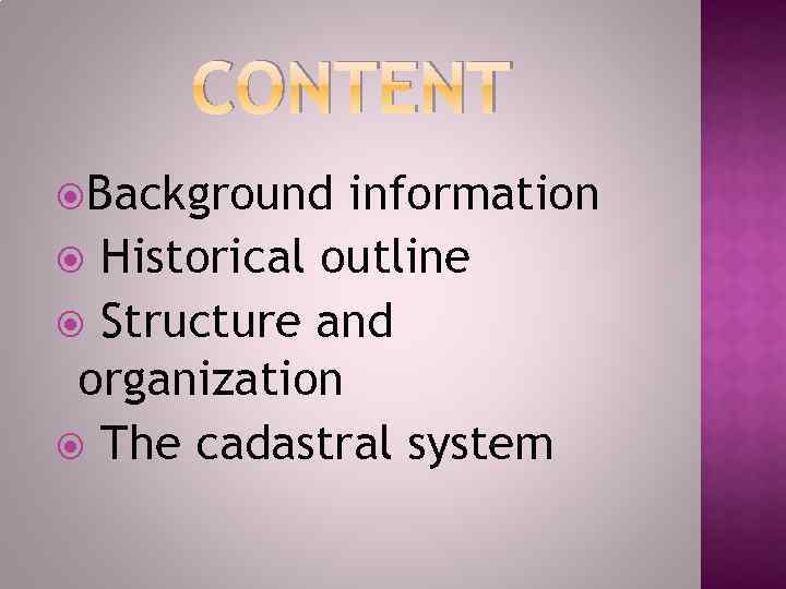 CONTENT Background information Histоrical outline Structure and organization The cadastral system 