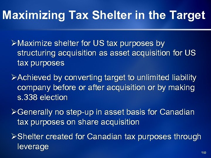 Maximizing Tax Shelter in the Target ØMaximize shelter for US tax purposes by structuring