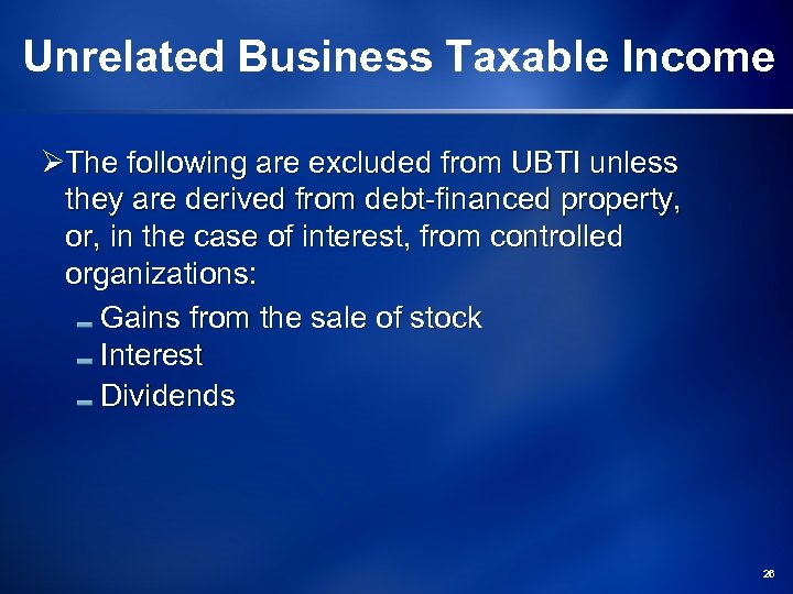 Unrelated Business Taxable Income ØThe following are excluded from UBTI unless they are derived