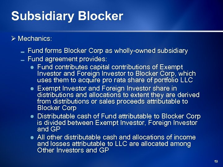 Subsidiary Blocker Ø Mechanics: Fund forms Blocker Corp as wholly-owned subsidiary Fund agreement provides: