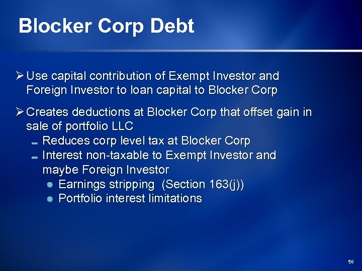 Blocker Corp Debt Ø Use capital contribution of Exempt Investor and Foreign Investor to